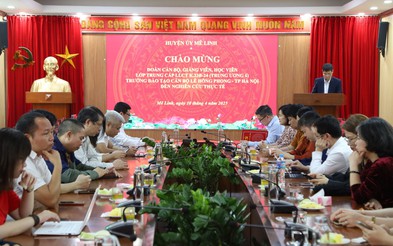 Huyện ủy Mê Linh làm việc với lớp Lớp Trung cấp lý luận chính trị Trung ương 6